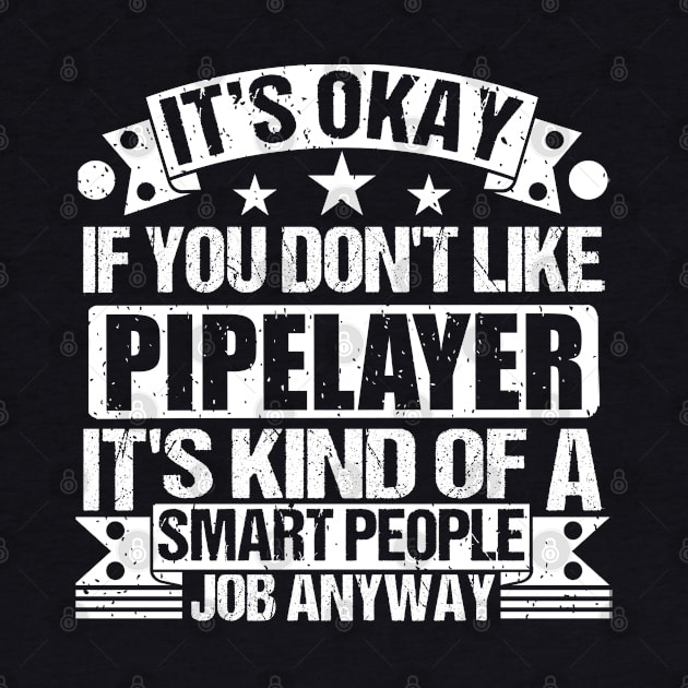 Pipelayer lover It's Okay If You Don't Like Pipelayer It's Kind Of A Smart People job Anyway by Benzii-shop 